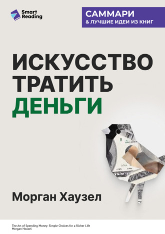 Smart Reading, Искусство тратить деньги. Простые решения для богатой жизни. Морган Хаузел. Саммари